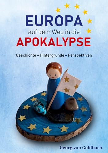 Europa auf dem Weg in die Apokalypse: Geschichte - Hintergründe - Perspektiven