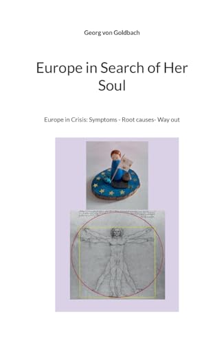 Europe in Search of Her Soul: Europe in Crisis: Symptoms - Root causes- Way out von Books on Demand