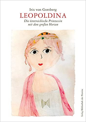 Leopoldina: Die österreichische Prinzessin mit dem großen Herzen