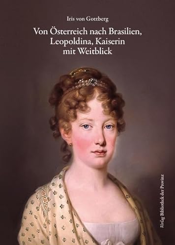 Von Österreich nach Brasilien: Leopoldina, Kaiserin mit Weitblick