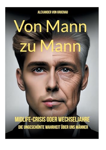 Von Mann zu Mann Midlife-Crisis oder Wechseljahre: Die ungeschönte Wahrheit über uns Männer Von Mann zu Mann Midlife-Crisis oder Wechseljahre: Die ungeschönte Wahrheit über uns Männer