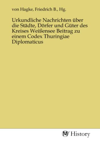 Urkundliche Nachrichten über die Städte, Dörfer und Güter des Kreises Weißensee Beitrag zu einem Codex Thuringiae Diplomaticus von MV-History