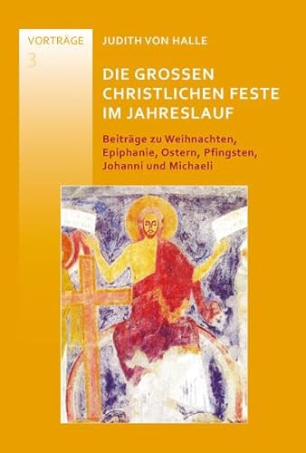 Die großen christlichen Feste im Jahreslauf: Beiträge zu Weihnachten, Epiphanie, Ostern, Pfingsten, Johanni und Michaeli Die großen christlichen Feste im Jahreslauf: Beiträge zu Weihnachten, Epiphanie, Ostern, Pfingsten, Johanni und Michaeli