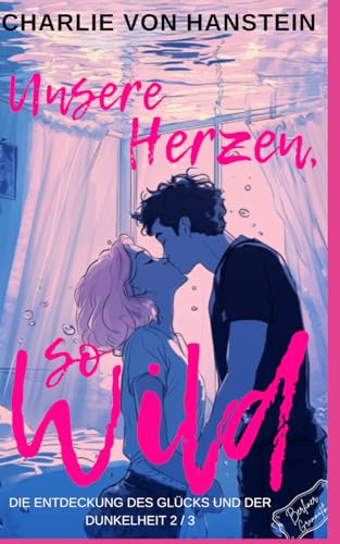 Die Entdeckung des Glücks und der Dunkelheit 2/3: Unsere Herzen, so wild