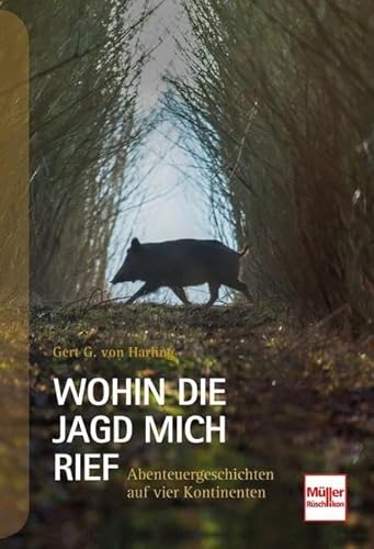 Wohin die Jagd mich rief: Abenteuergeschichten auf vier Kontinenten von Müller Rüschlikon