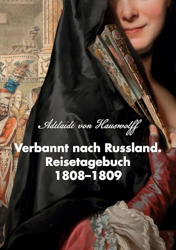 Verbannt nach Russland. Reisetagebuch 1808-1809: Als ich meinen Herrn Vater in die Kriegsgefangenschaft begleitete von BoD – Books on Demand