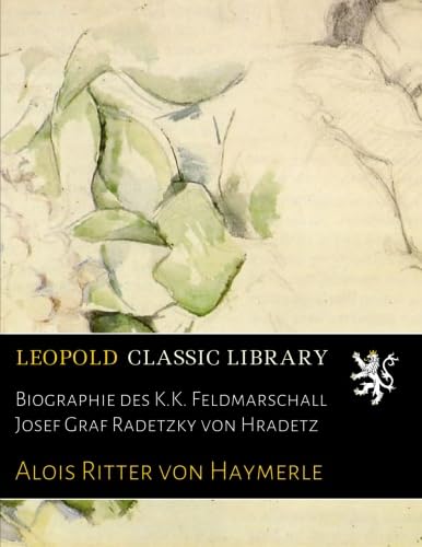 Biographie des K.K. Feldmarschall Josef Graf Radetzky von Hradetz