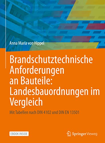 Brandschutztechnische Anforderungen an Bauteile: Landesbauordnungen im Vergleich: Mit Tabellen nach DIN 4102 und DIN EN 13501 von Springer Vieweg