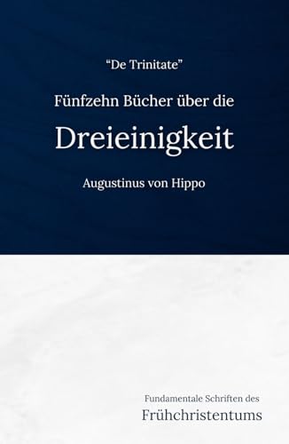 Fünfzehn Bücher über die Dreieinigkeit: Eine frühchristliche Darlegung der Trinitätslehre (Fundamentale Schriften des Frühchristentums, Band 12) von Independently published