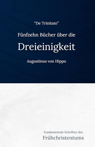 Fünfzehn Bücher über die Dreieinigkeit: Eine frühchristliche Darlegung der Trinitätslehre (Fundamentale Schriften des Frühchristentums, Band 12) von Independently published
