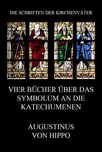 Vier Bücher über das Symbolum an die Katechumenen (Die Schriften der Kirchenväter, Band 22) von Jazzybee Verlag