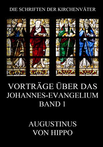 Vorträge über das Johannes-Evangelium, Band 1: Tractatus in Euangelium Iohannis (Die Schriften der Kirchenväter, Band 23) von Jazzybee Verlag