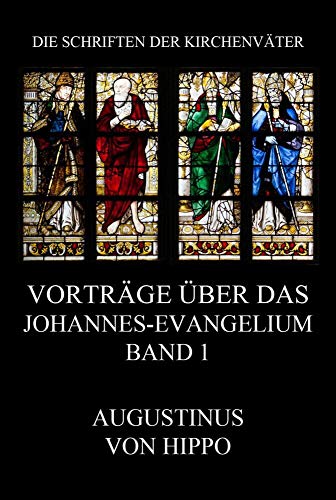 Vorträge über das Johannes-Evangelium, Band 1: Tractatus in Euangelium Iohannis (Die Schriften der Kirchenväter, Band 23) von Jazzybee Verlag