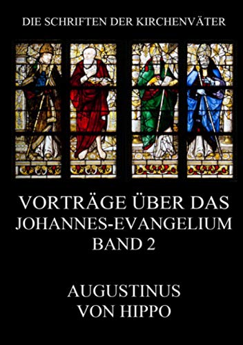 Vorträge über das Johannes-Evangelium, Band 2: Tractatus in Euangelium Iohannis (Die Schriften der Kirchenväter, Band 24) von Jazzybee Verlag