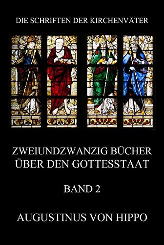Zweiundzwanzig Bücher über den Gottesstaat, Band 2: De Civitate Dei (Die Schriften der Kirchenväter, Band 20) von Jazzybee Verlag