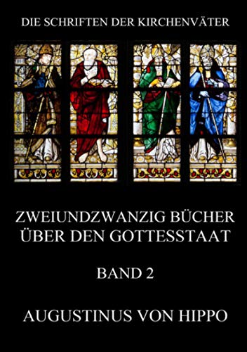 Zweiundzwanzig Bücher über den Gottesstaat, Band 2: De Civitate Dei (Die Schriften der Kirchenväter, Band 20)