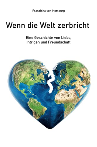 Wenn die Welt zerbricht: Eine Geschichte von Liebe, Intrigen und Freundschaft
