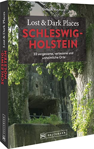 Bruckmann Dark Tourism Guide – Lost & Dark Places Schleswig-Holstein: 33 vergessene, verlassene und unheimliche Orte. Düstere Geschichten und exklusive Einblicke. Inkl. Anfahrtsbeschreibungen. von Bruckmann