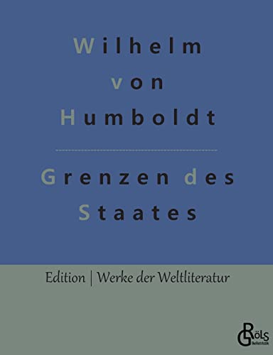 Grenzen des Staates: Ideen zu einem Versuch, die Grenzen der Wirksamkeit des Staats zu bestimmen (Edition Werke der Weltliteratur) von Gröls Verlag