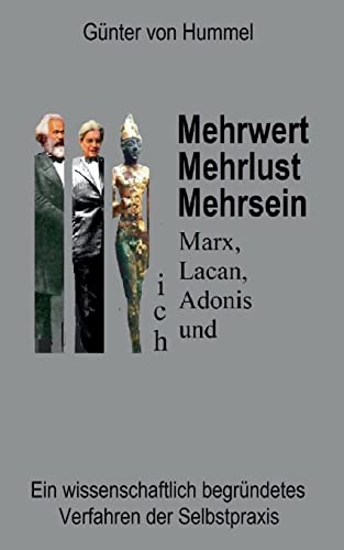 Mehrwert, Mehrlust, Mehrsein: Marx, Lacan, Adonis und ich - Ein wissenschaftlich begründetes Verfahren der Selbstpraxis von Books on Demand
