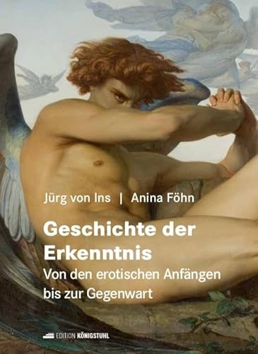 Geschichte der Erkenntnis: Von den erotischen Anfängen bis zur Gegenwart Geschichte der Erkenntnis: Von den erotischen Anfängen bis zur Gegenwart von Edition Königstuhl