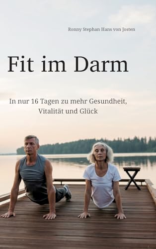 Fit im Darm: In nur 16 Tagen zu mehr Gesundheit, Vitalität und Glück