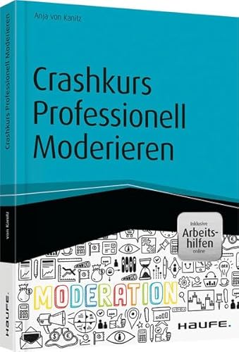 Crashkurs Professionell Moderieren - inkl. Arbeitshilfen online (Haufe Fachbuch)