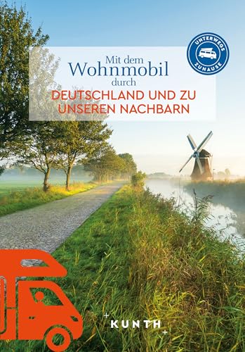 KUNTH Mit dem Wohnmobil durch Deutschland und zu unseren Nachbarn: Unterwegs Zuhause (KUNTH Mit dem Wohnmobil unterwegs) von KUNTH Verlag