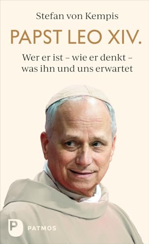 Papst Leo XIV.: Wer er ist – wie er denkt – was ihn und uns erwartet von Patmos Verlag