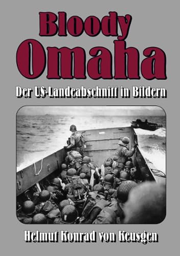 Bloody Omaha: Der US-Landeabschnitt in Bildern – Bildband zur Landung am "Omaha Beach" (Helmut Konrad von Keusgens große D-Day-Serie)