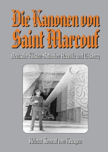 Die Kanonen von Saint Marcouf: Deutsche Küsten-Batterien Azeville und Crisbecq (Die große D-Day-Serie) von EK-2 Publishing
