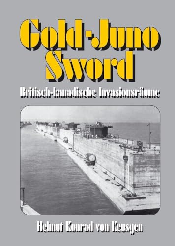 Gold-Juno-Sword – Britisch-kanadische Invasionsräume: Die ganze Wahrheit über die britische Landung inkl. erschütternden Zeitzeugenberichten (Die große D-Day-Serie)