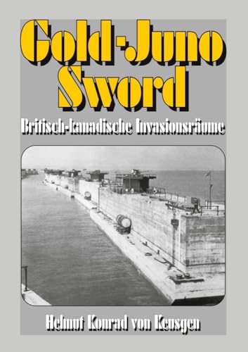 Gold-Juno-Sword – Britisch-kanadische Invasionsräume: Die ganze Wahrheit über die britische Landung inkl. erschütternden Zeitzeugenberichten (Helmut Konrad von Keusgens große D-Day-Serie) von EK-2 Publishing