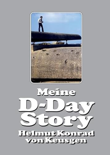 Meine D-Day Story: Die eindrucksvolle Autobiografie des Erfolgsautors und D-Day-Experten Helmut Konrad von Keusgen Meine D-Day Story: Die eindrucksvolle Autobiografie des Erfolgsautors und D-Day-Experten Helmut Konrad von Keusgen