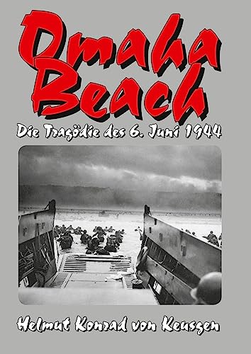 Omaha Beach: Die Tragödie des 6. Juni 1944 – Die ganze Wahrheit über den blutigsten Strandabschnitt inkl. erschütternden Zeitzeugenberichten (Die große D-Day-Serie)