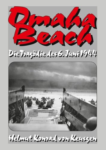Omaha Beach: Die Tragödie des 6. Juni 1944 – Die ganze Wahrheit über den blutigsten Strandabschnitt inkl. erschütternden Zeitzeugenberichten (Helmut Konrad von Keusgens große D-Day-Serie) von EK-2 Publishing