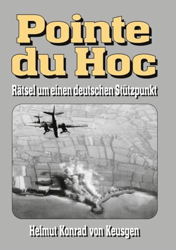 Pointe du Hoc – Rätsel um einen deutschen Stützpunkt: D-Day, 2. Weltkrieg: Erfahren Sie die ganze Wahrheit (Helmut Konrad von Keusgens große D-Day-Serie) von EK-2 Publishing