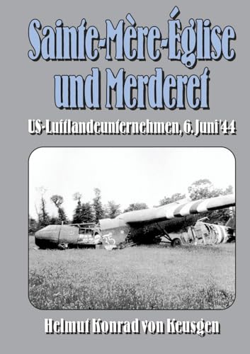 Sainte-Mère-Église und Merderet: US-Luftlandeunternehmen, 6. Juni ’44 (Helmut Konrad von Keusgens große D-Day-Serie)