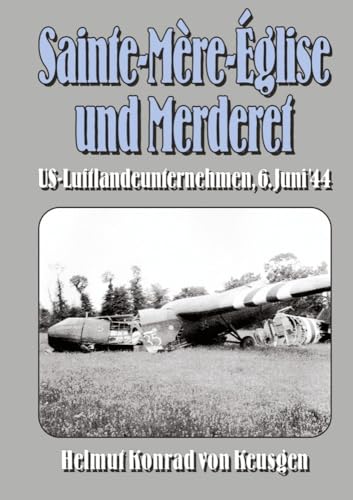 Sainte-Mère-Église und Merderet: US-Luftlandeunternehmen, 6. Juni ’44 (Helmut Konrad von Keusgens große D-Day-Serie)