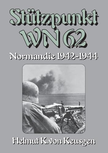 Stützpunkt WN 62 – Normandie 1942-1944: Begleitband zu "WN 62 – Erinnerungen an Omaha Beach" von Hein Severloh (Helmut Konrad von Keusgens große D-Day-Serie) Stützpunkt WN 62 – Normandie 1942-1944: Begleitband zu "WN 62 – Erinnerungen an Omaha Beach" von Hein Severloh (Helmut Konrad von Keusgens große D-Day-Serie)