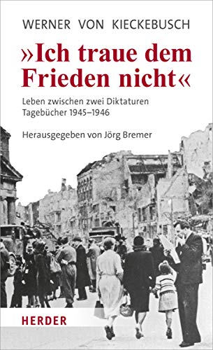 Ich traue dem Frieden nicht: Leben zwischen zwei Diktaturen. Tagebücher 1945-1946 von Herder Verlag GmbH