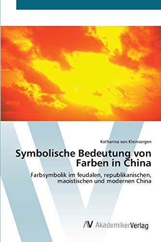 Symbolische Bedeutung von Farben in China: Farbsymbolik im feudalen, republikanischen, maoistischen und modernen China