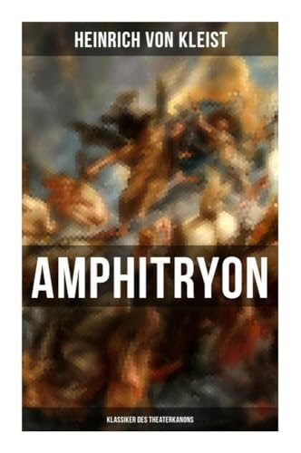 Amphitryon (Klassiker des Theaterkanons): Antiker Mythos im romantischen Gewandversehen mit Kleists biografischen Aufzeichnungen von Stefan Zweig und Rudolf Genée von Musaicum Books