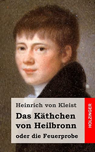 Das Käthchen von Heilbronn oder die Feuerprobe: Ein großes historisches Ritterschauspiel Das Käthchen von Heilbronn oder die Feuerprobe: Ein großes historisches Ritterschauspiel von CREATESPACE