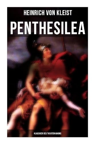 Penthesilea (Klassiker des Theaterkanons): Die Königin der Amazonen (versehen mit Kleists biografischen Aufzeichnungen von Stefan Zweig und Rudolf Genée) von Musaicum Books