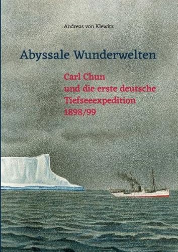 Abyssale Wunderwelten: Carl Chun und die erste deutsche Tiefseeexpedition 1898/99
