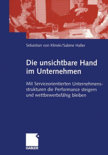 Die unsichtbare Hand im Unternehmen: Mit Serviceorientierten Unternehmensstrukturen die Performance steigern und wettbewerbsfähig bleiben von Gabler Verlag