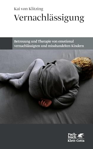 Vernachlässigung: Betreuung und Therapie von emotional vernachlässigten und misshandelten Kindern von Klett-Cotta