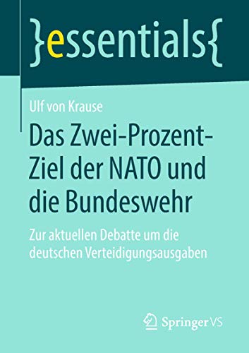 Das Zwei-Prozent-Ziel der NATO und die Bundeswehr: Zur aktuellen Debatte um die deutschen Verteidigungsausgaben (essentials) von Springer VS