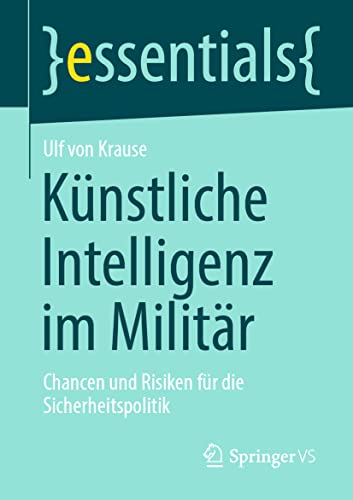 Künstliche Intelligenz im Militär: Chancen und Risiken für die Sicherheitspolitik (essentials) von Springer VS